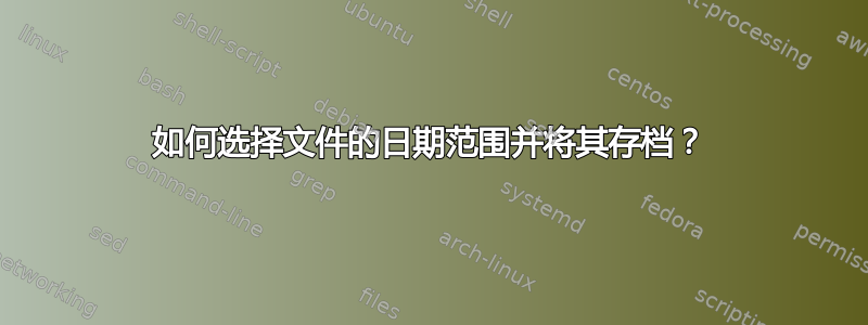 如何选择文件的日期范围并将其存档？