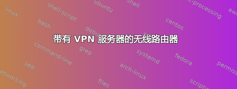 带有 VPN 服务器的无线路由器 