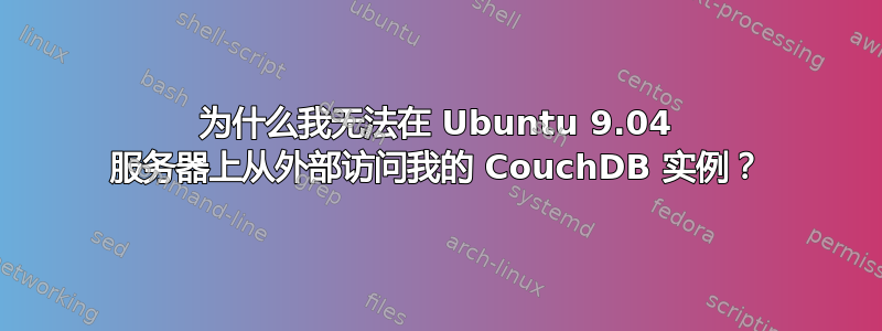 为什么我无法在 Ubuntu 9.04 服务器上从外部访问我的 CouchDB 实例？