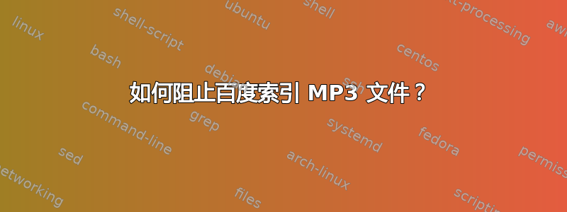 如何阻止百度索引 MP3 文件？