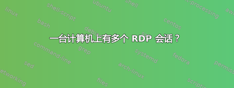 一台计算机上有多个 RDP 会话？