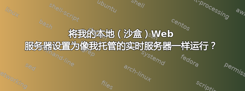 将我的本地（沙盒）Web 服务器设置为像我托管的实时服务器一样运行？