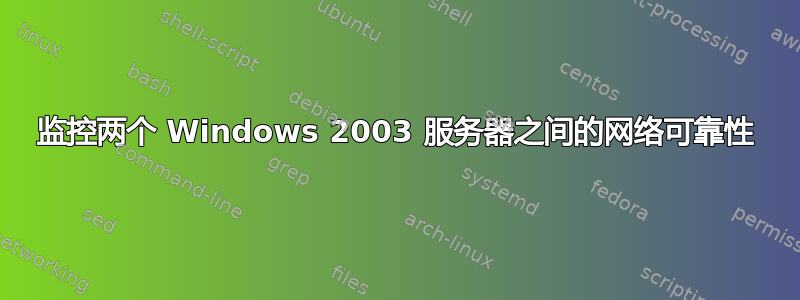 监控两个 Windows 2003 服务器之间的网络可靠性