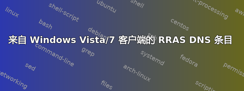 来自 Windows Vista/7 客户端的 RRAS DNS 条目