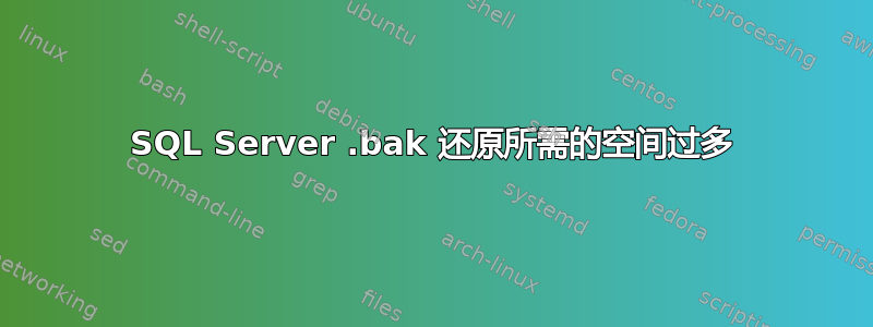 SQL Server .bak 还原所需的空间过多