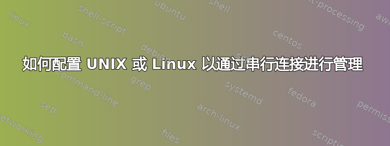 如何配置 UNIX 或 Linux 以通过串行连接进行管理