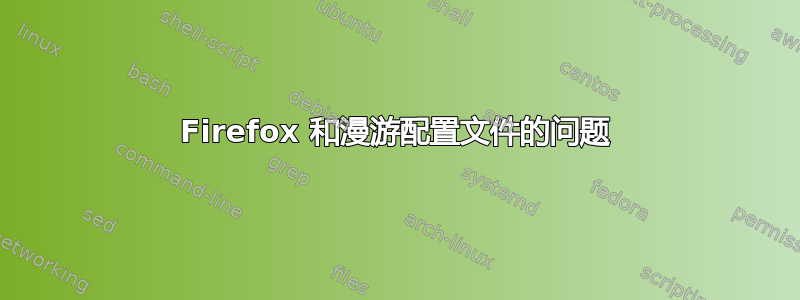 Firefox 和漫游配置文件的问题