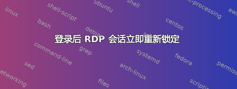 登录后 RDP 会话立即重新锁定