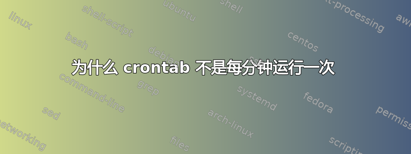 为什么 crontab 不是每分钟运行一次