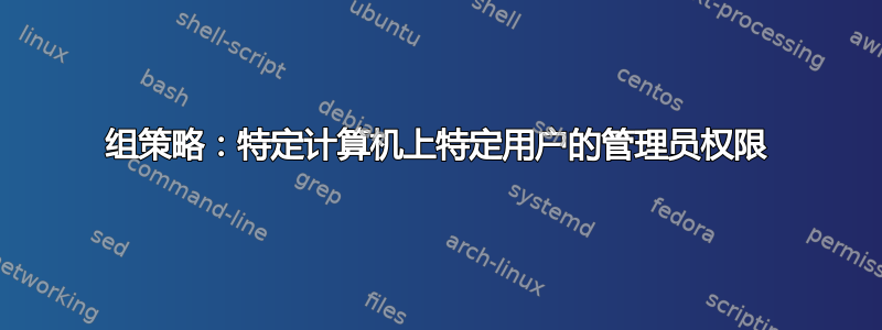 组策略：特定计算机上特定用户的管理员权限