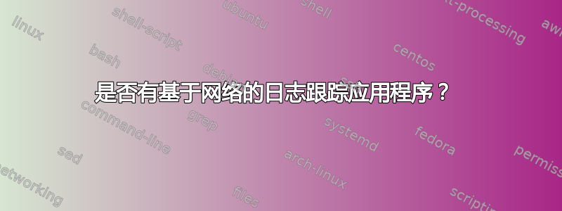 是否有基于网络的日志跟踪应用程序？ 