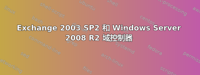 Exchange 2003 SP2 和 Windows Server 2008 R2 域控制器