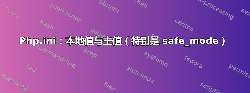 Php.ini：本地值与主值（特别是 safe_mode）