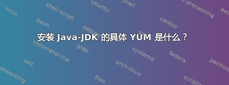 安装 Java-JDK 的具体 YUM 是什么？