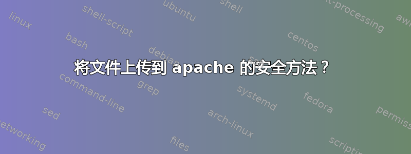 将文件上传到 apache 的安全方法？