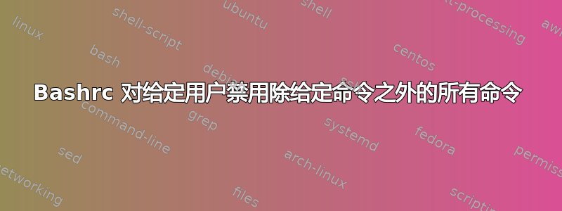 Bashrc 对给定用户禁用除给定命令之外的所有命令