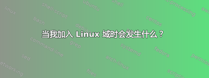 当我加入 Linux 域时会发生什么？