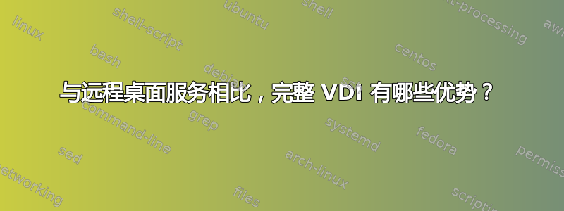 与远程桌面服务相比，完整 VDI 有哪些优势？