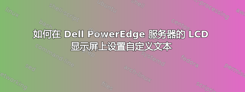 如何在 Dell PowerEdge 服务器的 LCD 显示屏上设置自定义文本