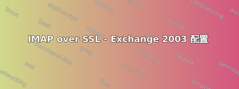 IMAP over SSL - Exchange 2003 配置