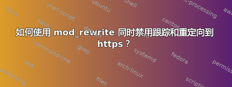 如何使用 mod_rewrite 同时禁用跟踪和重定向到 https？