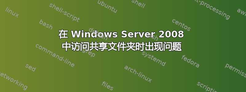 在 Windows Server 2008 中访问共享文件夹时出现问题