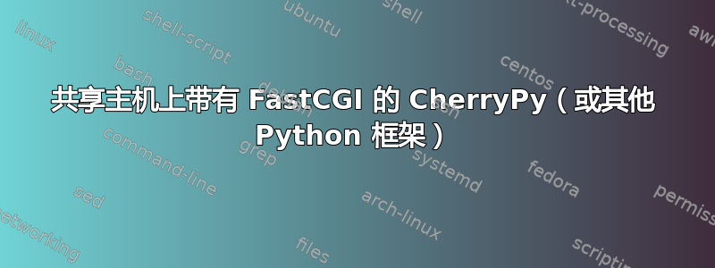 共享主机上带有 FastCGI 的 CherryPy（或其他 Python 框架）