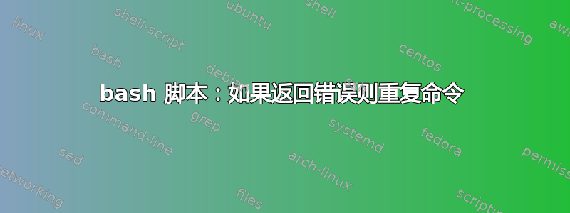 bash 脚本：如果返回错误则重复命令