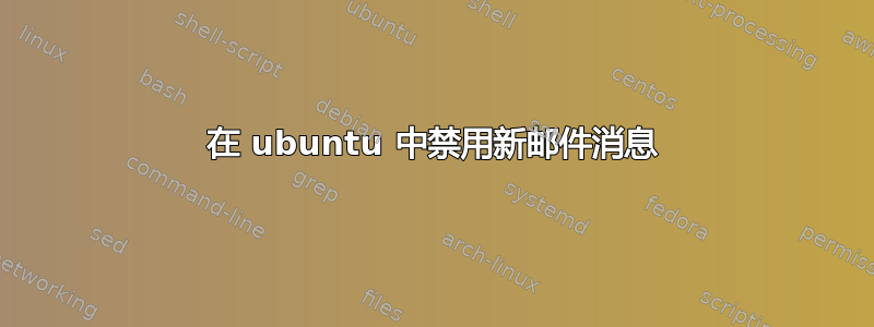 在 ubuntu 中禁用新邮件消息