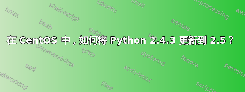 在 CentOS 中，如何将 Python 2.4.3 更新到 2.5？