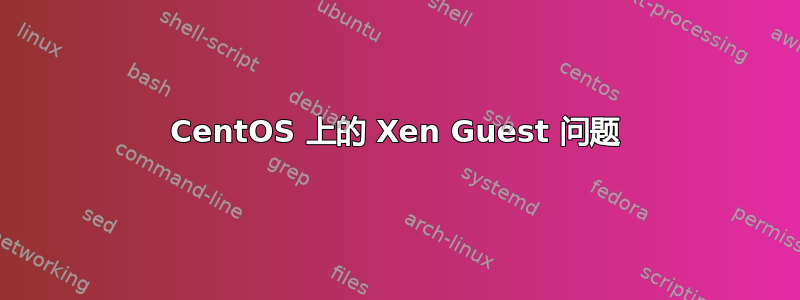 CentOS 上的 Xen Guest 问题