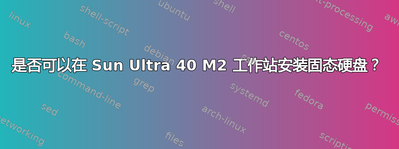 是否可以在 Sun Ultra 40 M2 工作站安装固态硬盘？