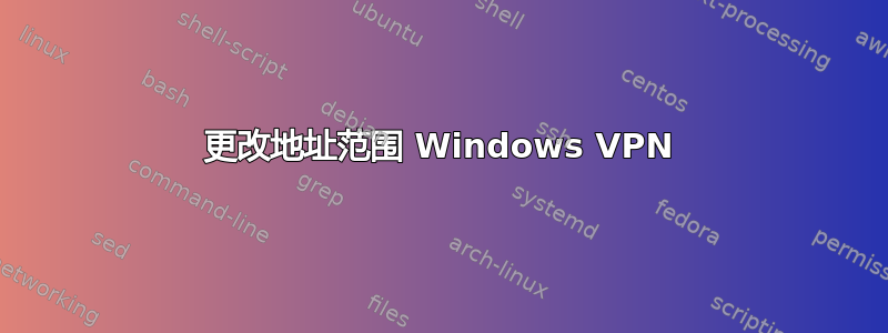 更改地址范围 Windows VPN