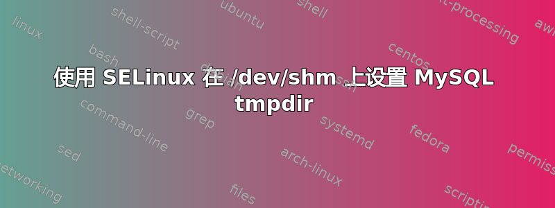 使用 SELinux 在 /dev/shm 上设置 MySQL tmpdir