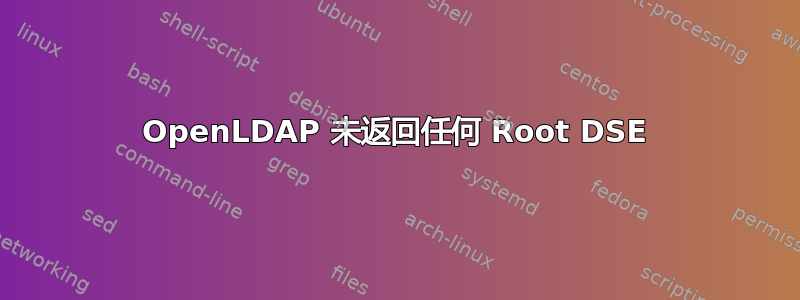 OpenLDAP 未返回任何 Root DSE