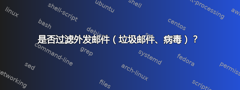 是否过滤外发邮件（垃圾邮件、病毒）？