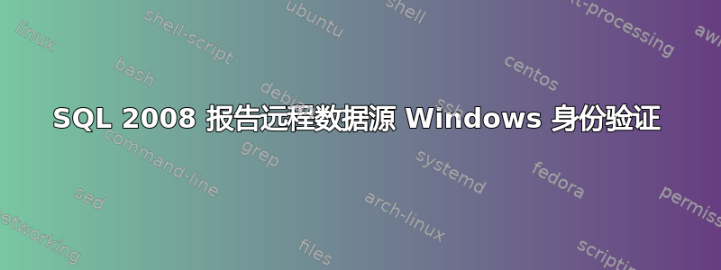 SQL 2008 报告远程数据源 Windows 身份验证