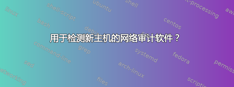 用于检测新主机的网络审计软件？