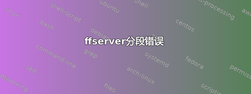 ffserver分段错误