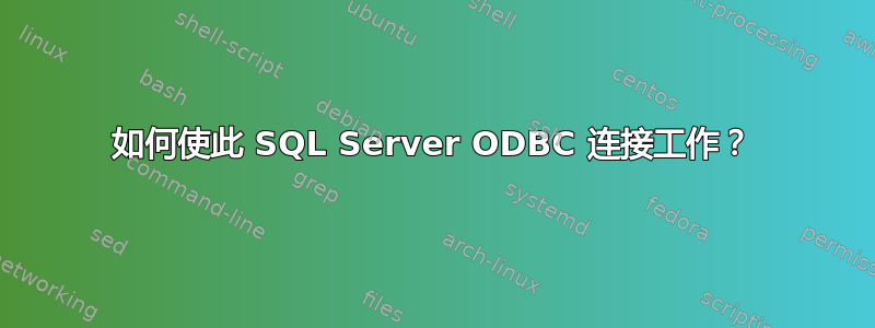 如何使此 SQL Server ODBC 连接工作？