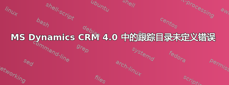 MS Dynamics CRM 4.0 中的跟踪目录未定义错误