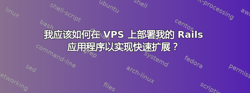 我应该如何在 VPS 上部署我的 Rails 应用程序以实现快速扩展？