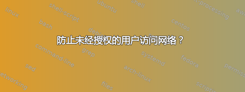 防止未经授权的用户访问网络？