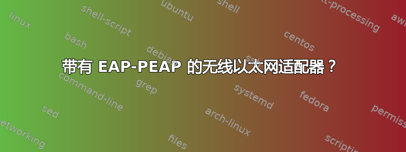 带有 EAP-PEAP 的无线以太网适配器？