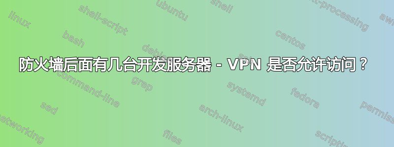 防火墙后面有几台开发服务器 - VPN 是否允许访问？