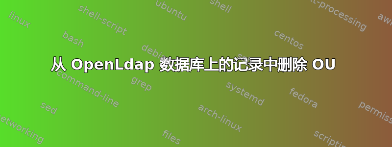 从 OpenLdap 数据库上的记录中删除 OU