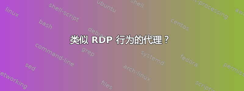 类似 RDP 行为的代理？