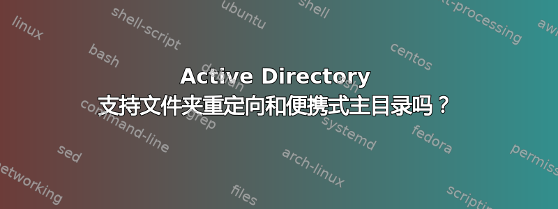 Active Directory 支持文件夹重定向和便携式主目录吗？