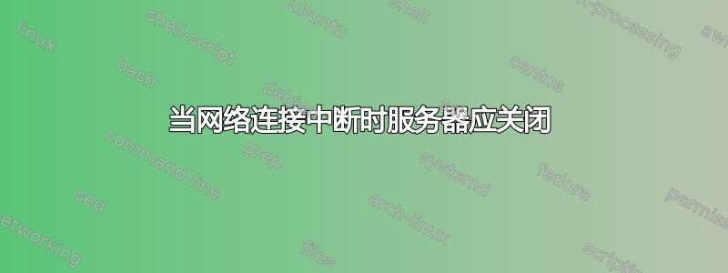 当网络连接中断时服务器应关闭