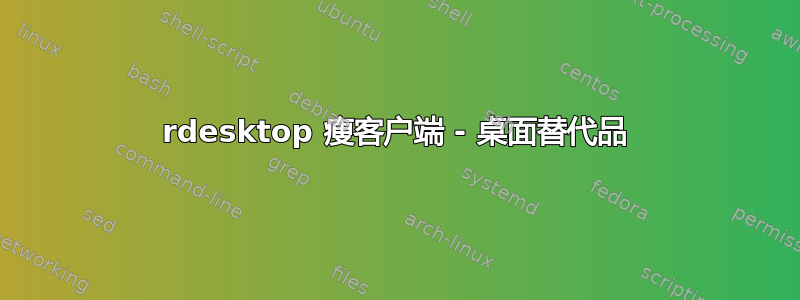 rdesktop 瘦客户端 - 桌面替代品